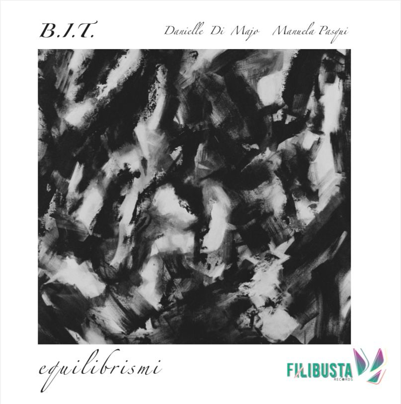 B.I.T. Danielle Di Majo Manuela Pasqui “Equilibrismi” Filibusta Records 2023
